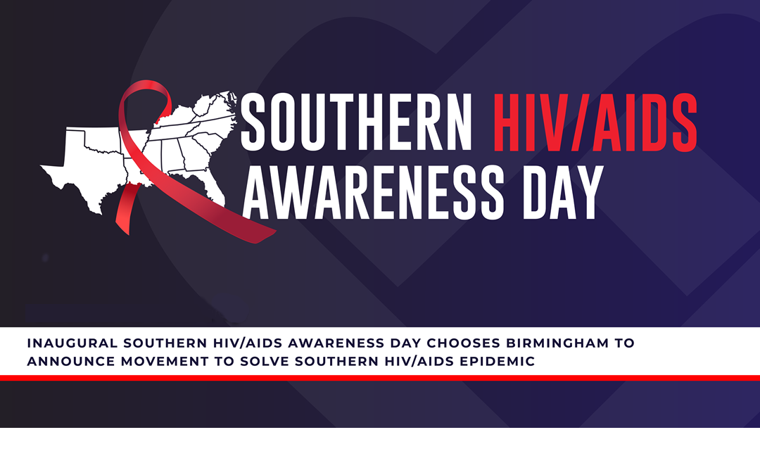 INAUGURAL SOUTHERN HIV/AIDS AWARENESS DAY CHOOSES BIRMINGHAM TO ANNOUNCE MOVEMENT TO SOLVE SOUTHERN HIV/AIDS EPIDEMIC